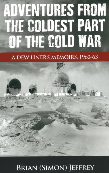 Adventures from the Coldest Part of the Cold War: A Dew Liner’s Memoirs, 1960-1963